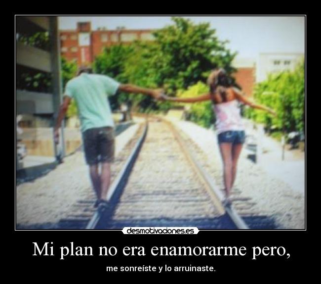 Mi plan no era enamorarme pero, - me sonreíste y lo arruinaste.