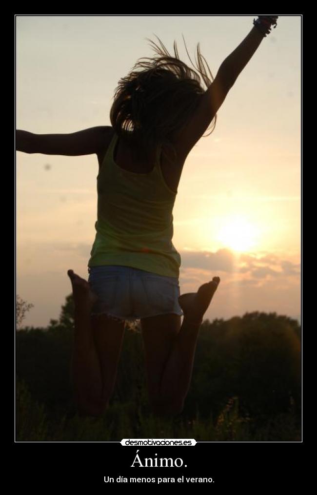 Ánimo. - Un día menos para el verano.
