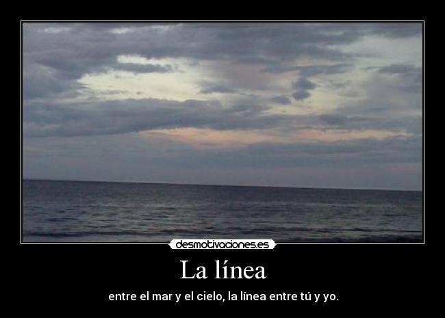 La línea - entre el mar y el cielo, la línea entre tú y yo.