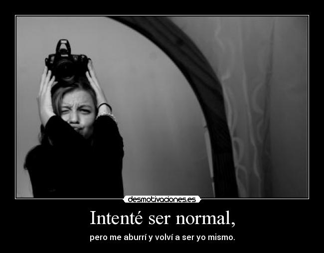 Intenté ser normal, - 