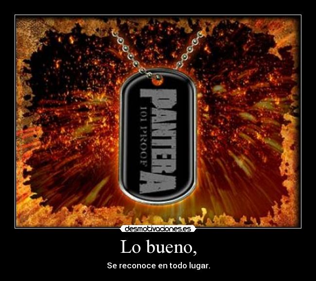 Lo bueno, - Se reconoce en todo lugar.