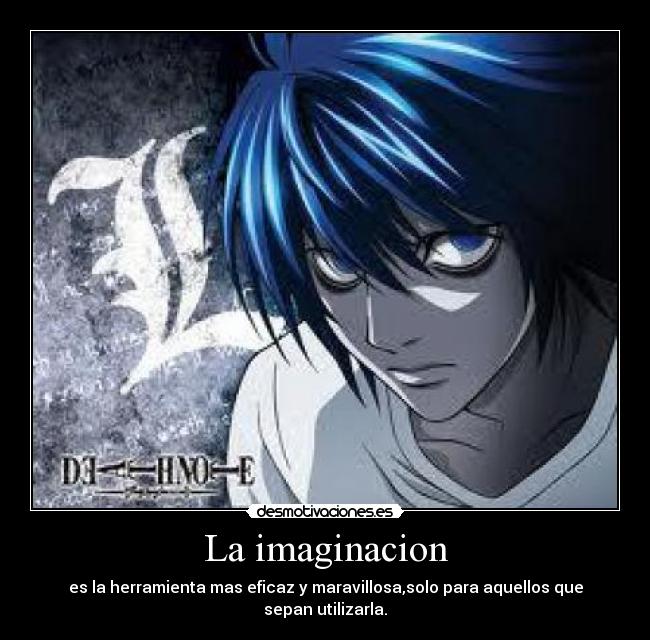 La imaginacion - es la herramienta mas eficaz y maravillosa,solo para aquellos que sepan utilizarla.