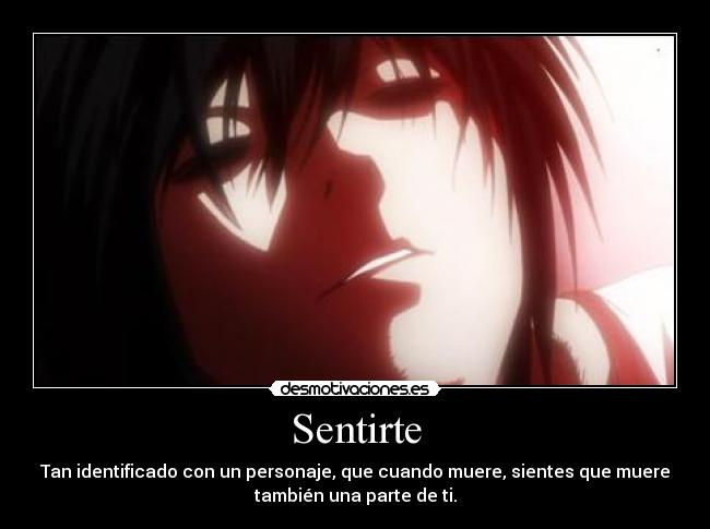 Sentirte - Tan identificado con un personaje, que cuando muere, sientes que muere
también una parte de ti.