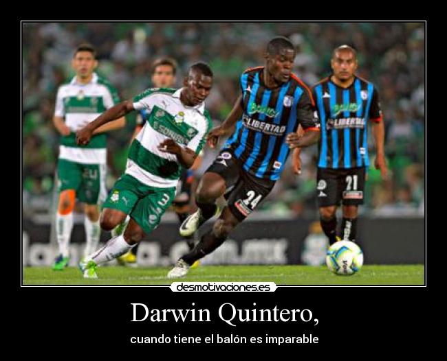 Darwin Quintero, - cuando tiene el balón es imparable