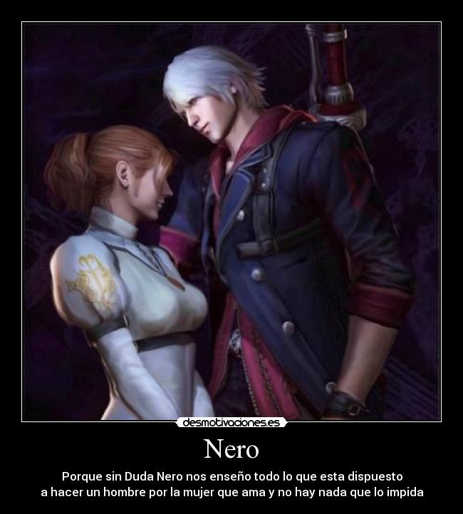 Nero - Porque sin Duda Nero nos enseño todo lo que esta dispuesto
a hacer un hombre por la mujer que ama y no hay nada que lo impida