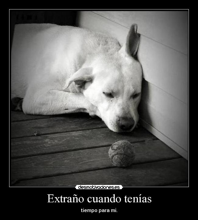 Extraño cuando tenías - tiempo para mi.