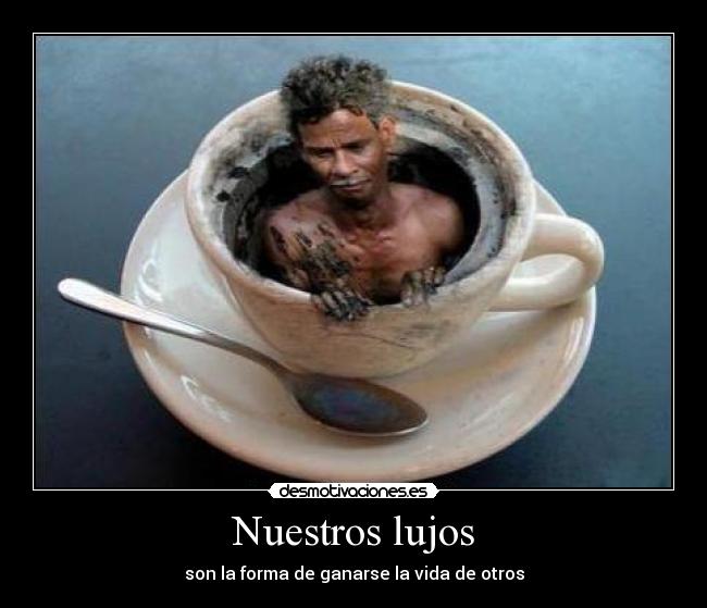 Nuestros lujos - son la forma de ganarse la vida de otros