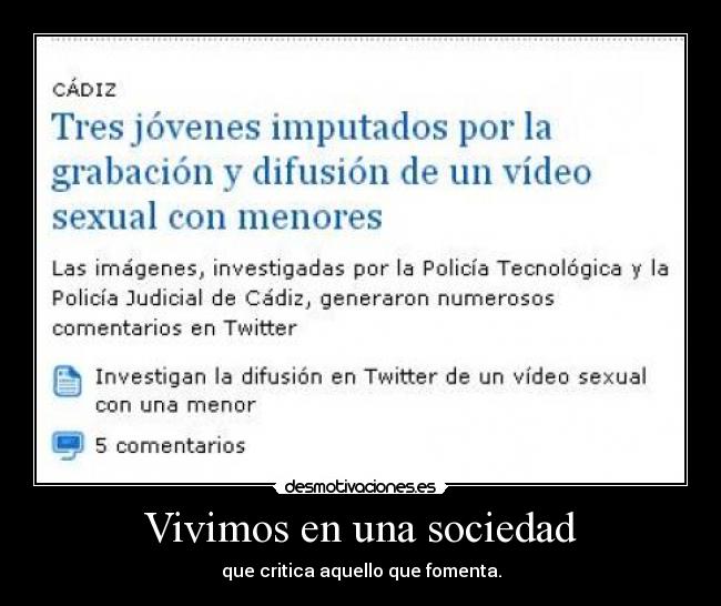 Vivimos en una sociedad - que critica aquello que fomenta.