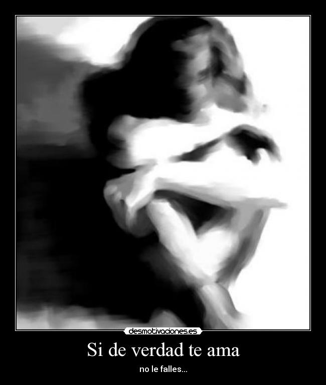 Si de verdad te ama - no le falles...