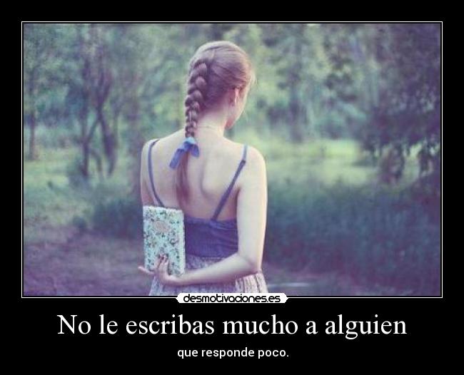 No le escribas mucho a alguien - que responde poco.