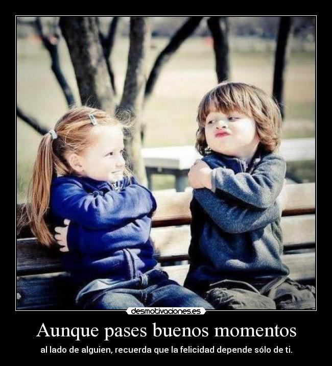 Aunque pases buenos momentos -