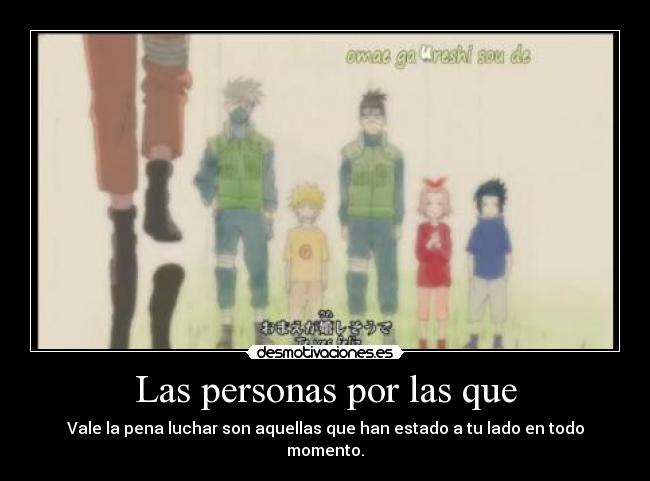 Las personas por las que - Vale la pena luchar son aquellas que han estado a tu lado en todo momento.