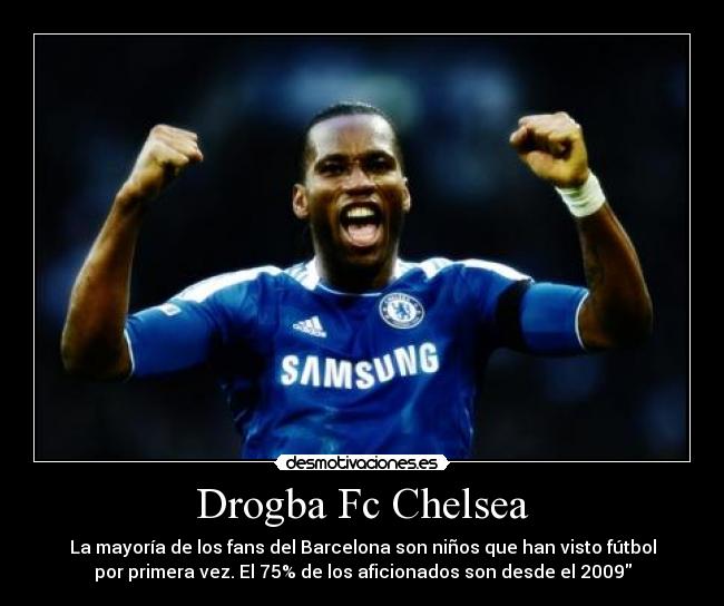 Drogba Fc Chelsea - La mayoría de los fans del Barcelona son niños que han visto fútbol
por primera vez. El 75% de los aficionados son desde el 2009