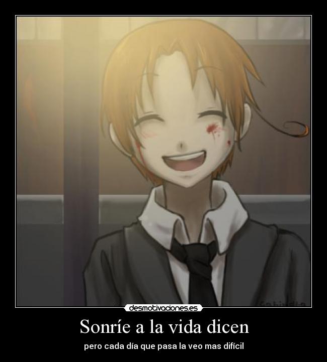 Sonríe a la vida dicen - pero cada día que pasa la veo mas difícil