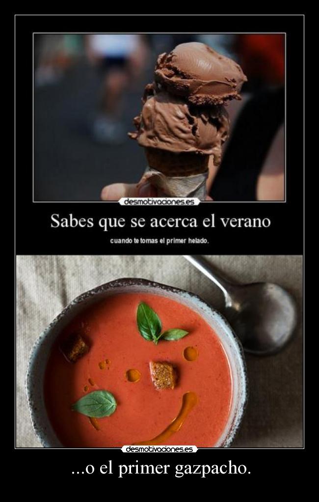 ...o el primer gazpacho. -