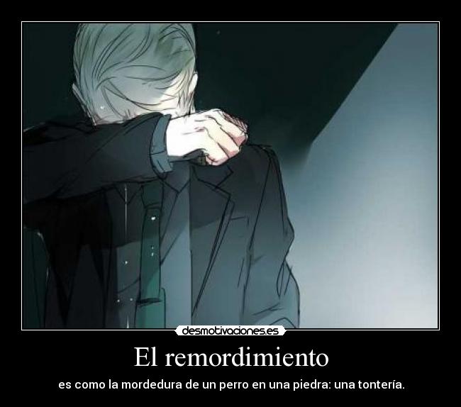 El remordimiento - es como la mordedura de un perro en una piedra: una tontería.