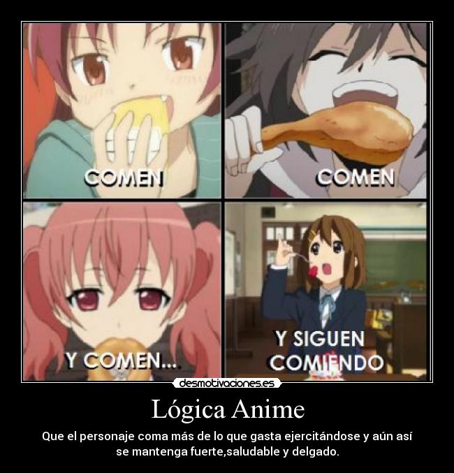 Lógica Anime - Que el personaje coma más de lo que gasta ejercitándose y aún así
se mantenga fuerte,saludable y delgado.