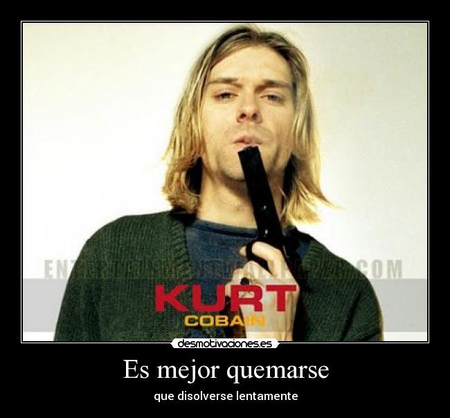 Es mejor quemarse - que disolverse lentamente