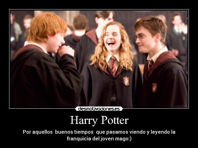 Harry Potter - Por aquellos buenos tiempos que pasamos viendo y leyendo la
franquicia del joven mago:)