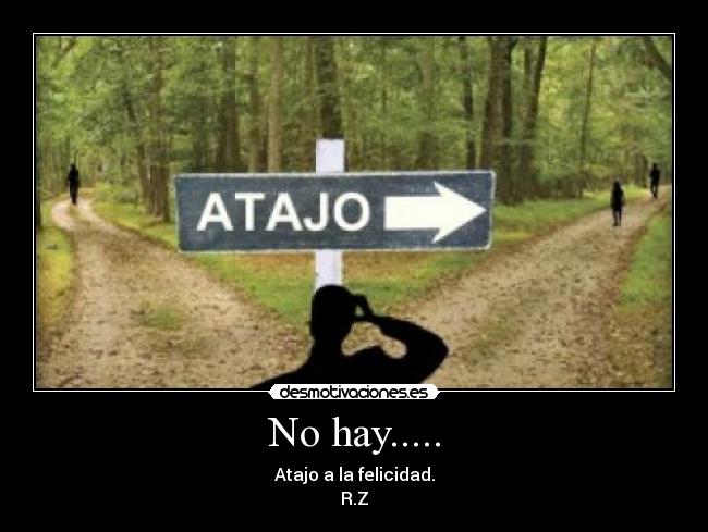 No hay..... - Atajo a la felicidad.
R.Z