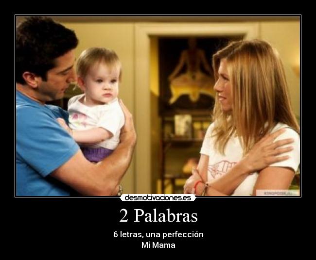 2 Palabras - 6 letras, una perfección
Mi Mama