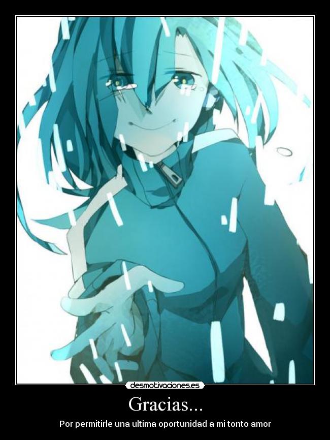 Gracias... - Por permitirle una ultima oportunidad a mi tonto amor