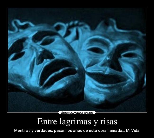 Entre lagrimas y risas - Mentiras y verdades, pasan los años de esta obra llamada... Mi Vida.