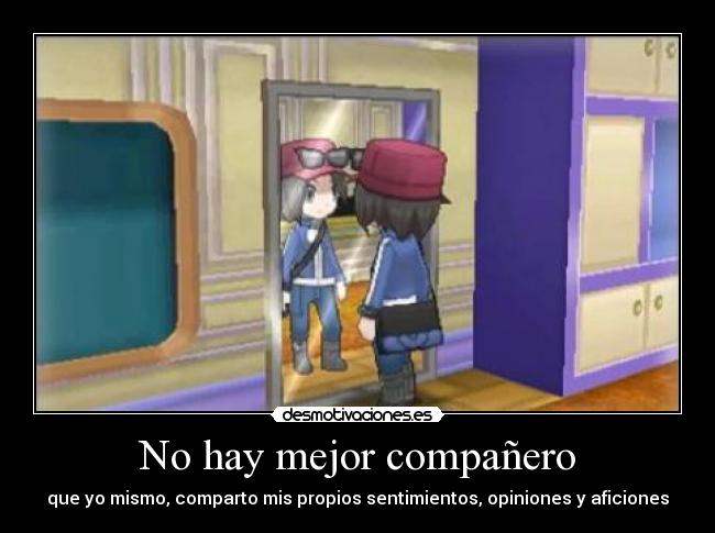 No hay mejor compañero - que yo mismo, comparto mis propios sentimientos, opiniones y aficiones