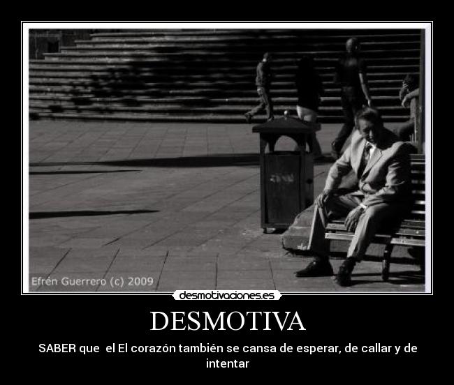 DESMOTIVA - SABER que el El corazón también se cansa de esperar, de callar y de intentar