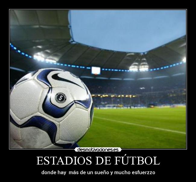 ESTADIOS DE FÚTBOL - donde hay más de un sueño y mucho esfuerzzo
