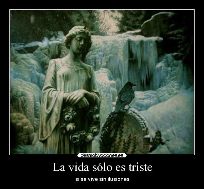La vida sólo es triste - si se vive sin ilusiones