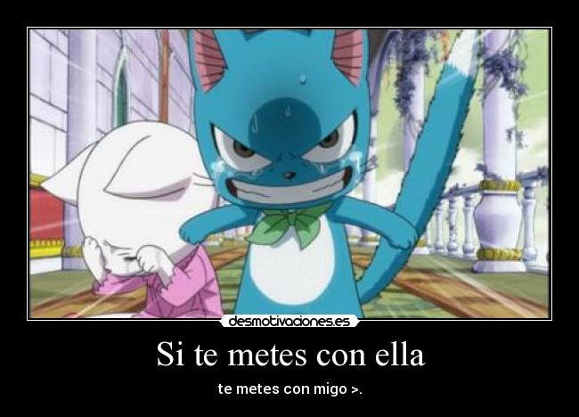 Si te metes con ella - te metes con migo >.