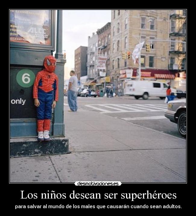 Los niños desean ser superhéroes - para salvar al mundo de los males que causarán cuando sean adultos.