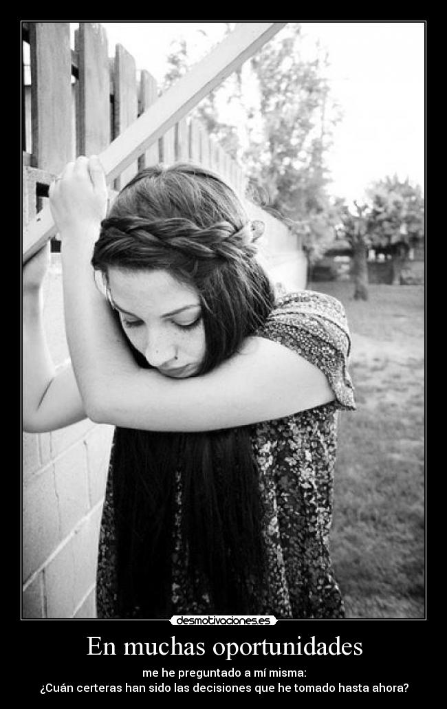 En muchas oportunidades - me he preguntado a mí misma:
¿Cuán certeras han sido las decisiones que he tomado hasta ahora?