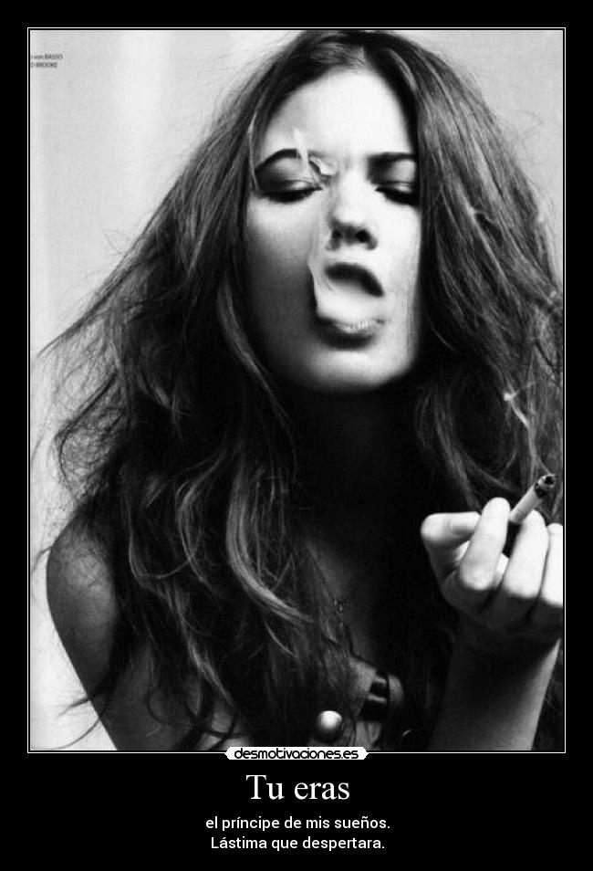 Tu eras - el príncipe de mis sueños.
Lástima que despertara.