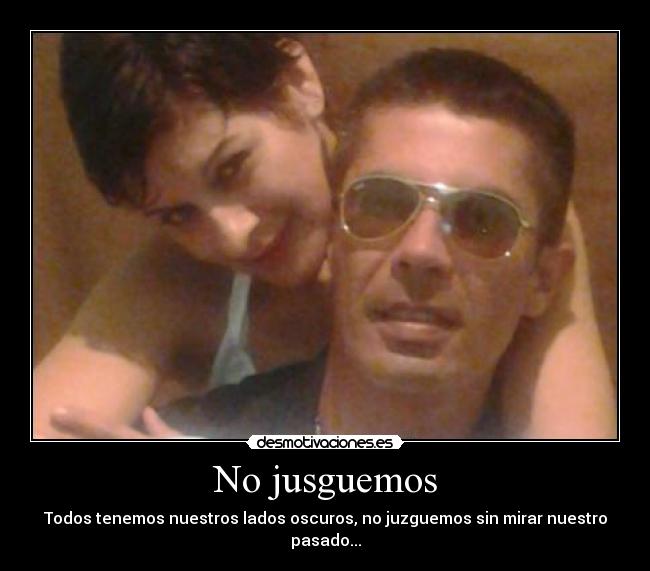 No jusguemos - Todos tenemos nuestros lados oscuros, no juzguemos sin mirar nuestro pasado...