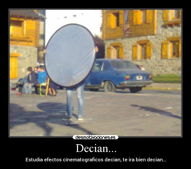 Decian... - Estudia efectos cinematograficos decian, te ira bien decian...