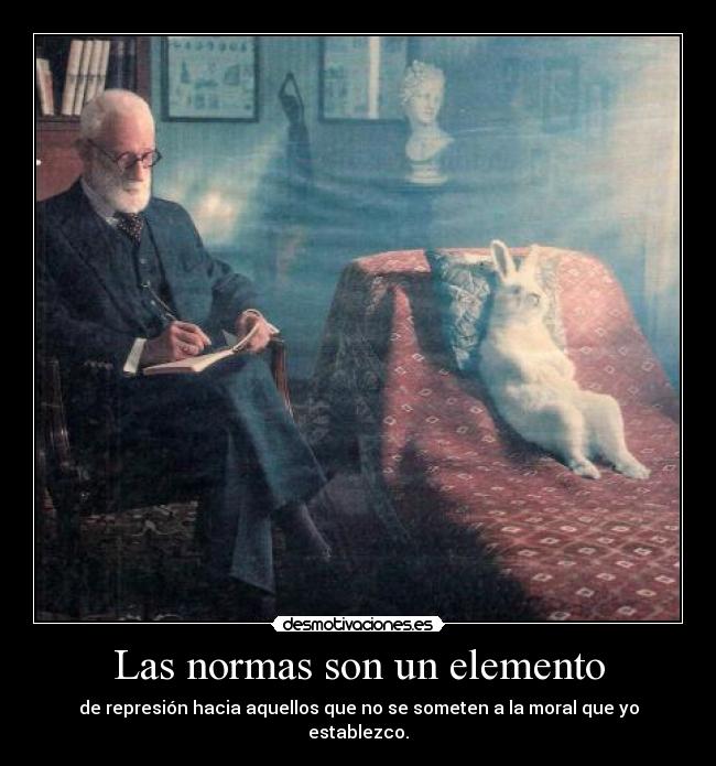 Las normas son un elemento - de represión hacia aquellos que no se someten a la moral que yo establezco.
