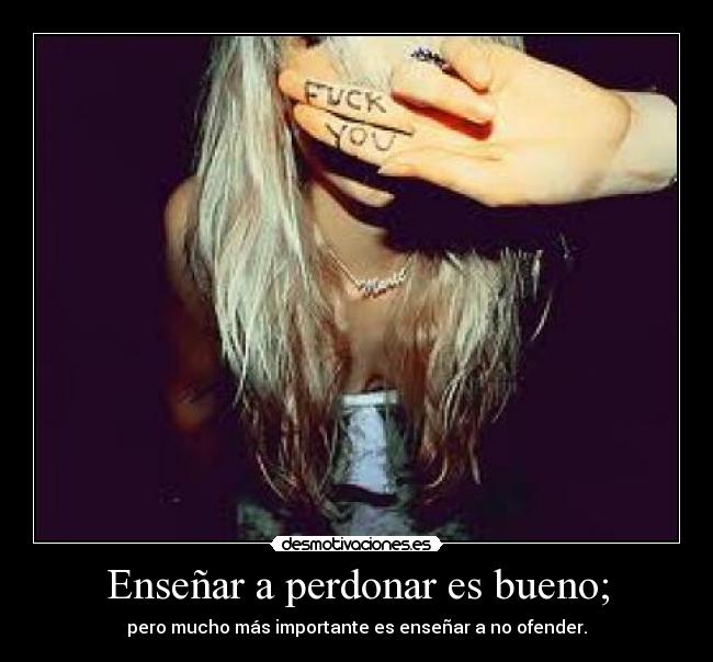 Enseñar a perdonar es bueno; -
