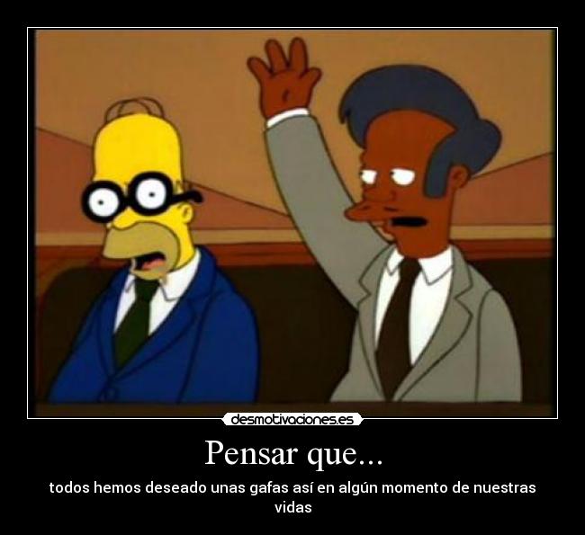 Pensar que... - todos hemos deseado unas gafas así en algún momento de nuestras vidas