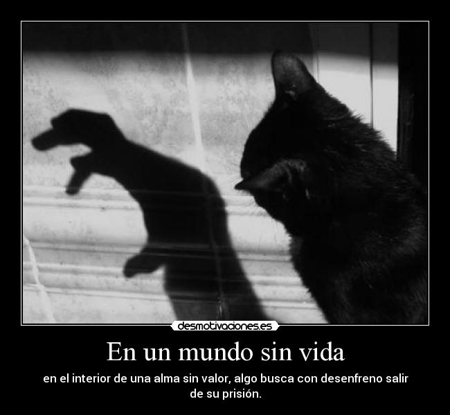 En un mundo sin vida - en el interior de una alma sin valor, algo busca con desenfreno salir de su prisión.