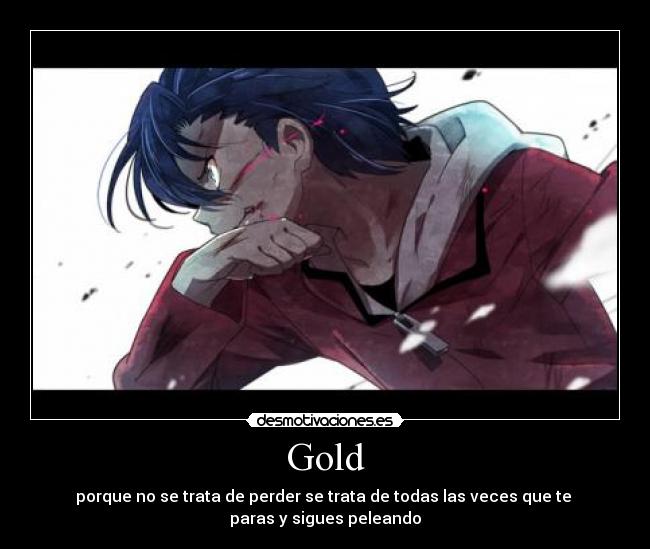 Gold - porque no se trata de perder se trata de todas las veces que te
paras y sigues peleando