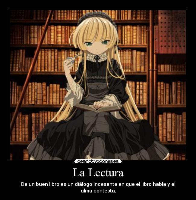 La Lectura - De un buen libro es un diálogo incesante en que el libro habla y el alma contesta.