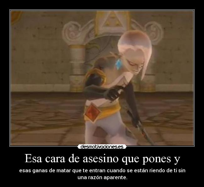 Esa cara de asesino que pones y -