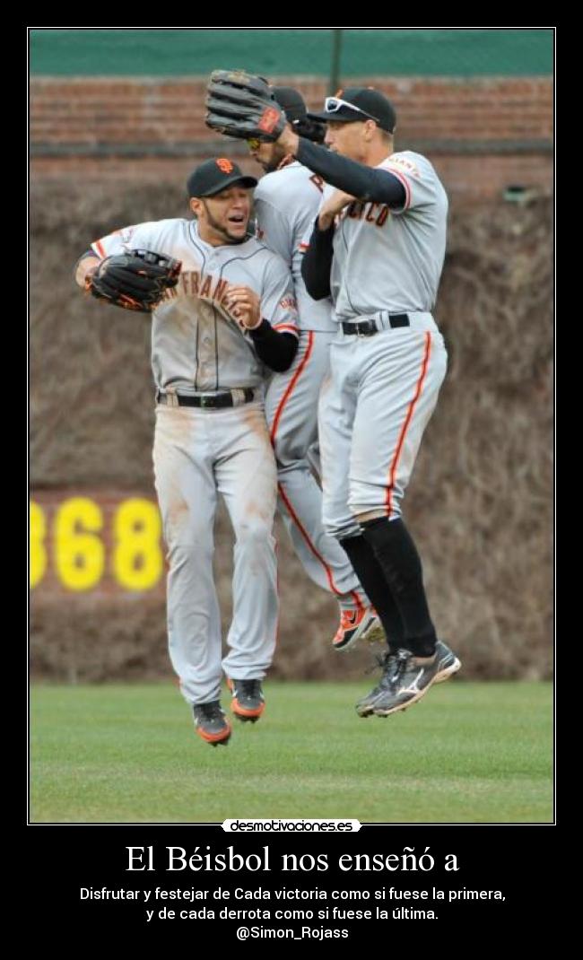 El Béisbol nos enseñó a - Disfrutar y festejar de Cada victoria como si fuese la primera,
y de cada derrota como si fuese la última.
@Simon_Rojass