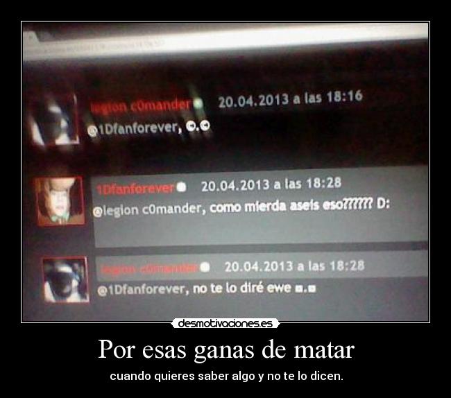 Por esas ganas de matar - cuando quieres saber algo y no te lo dicen.