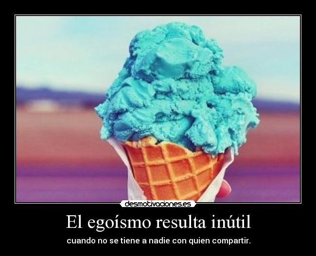 El egoísmo resulta inútil - 