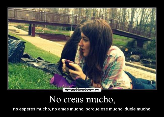No creas mucho, - 