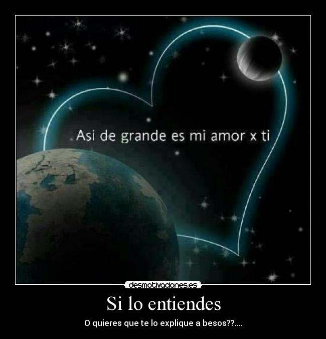 Si lo entiendes - O quieres que te lo explique a besos??....