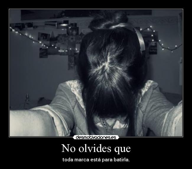 No olvides que - toda marca está para batirla.